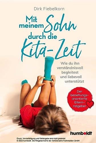 Mit meinem Sohn durch die Kita-Zeit: Wie du ihn verständnisvoll begleitest und liebevoll unterstützt. Der beziehungsorientierte Elternratgeber