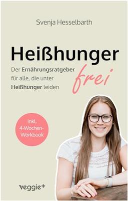 Heißhungerfrei: Der Ernährungsratgeber für alle, die unter Heißhunger leiden