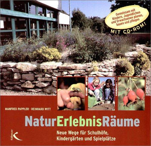 NaturErlebnisRäume: Neue Wege für Schulhöfe, Kindergärten und Spielplätze. Gemeinsam mit Kindern, Jugendlichen und Erwachsenen planen, bauen und pflegen