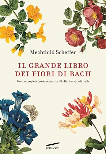 Il grande libro dei fiori di Bach. Guida completa teorica e pratica alla floriterapia di Bach