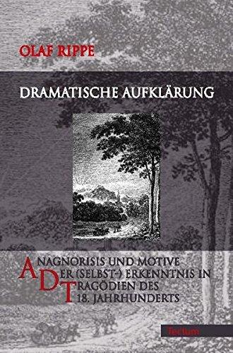 Dramatische Aufklärung: Anagnorisis und Motive der (Selbst-) Erkenntnis in Tragödien des 18. Jahrhunderts