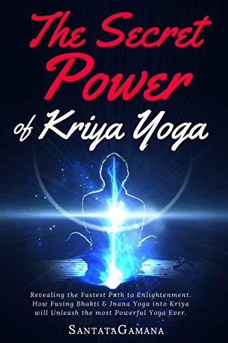 The Secret Power Of Kriya Yoga: Revealing the Fastest Path to Enlightenment. How Fusing Bhakti & Jnana Yoga into Kriya will Unleash the most Powerful Yoga Ever (Real Yoga, Band 2)