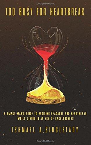 Too Busy For Heartbreak: A Smart Man's Guide to Avoiding Headache and Heartbreak While Living in an Era of Carelessness