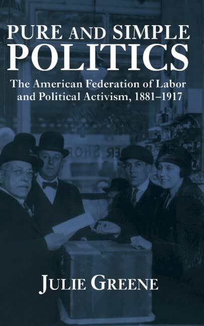 Pure and Simple Politics: The American Federation of Labor and Political Activism, 1881–1917