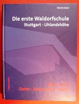 Die erste Waldorfschule: Stuttgart, Uhlandshöhe 1919-2004. Daten - Dokumente - Bilder