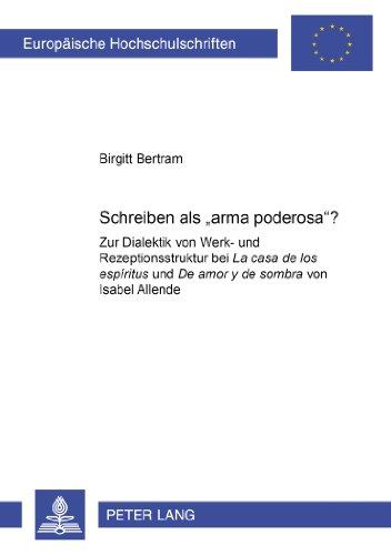 Schreiben als «arma poderosa»?: Zur Dialektik von Werk- und Rezeptionsstruktur bei "La casa de los espíritus</I> und "De amor y de sombra</I> von ... (Europäische Hochschulschriften - Reihe XXIV)