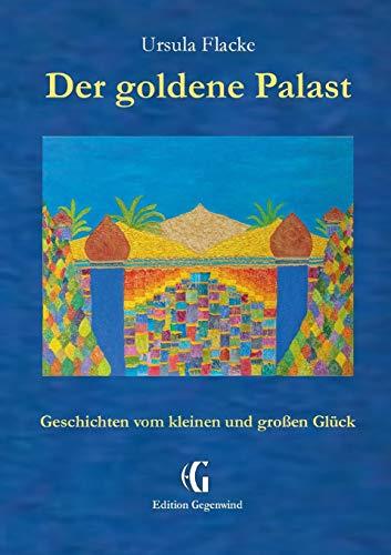 Der goldene Palast (Edition Gegenwind): Geschichten vom kleinen und großen Glück