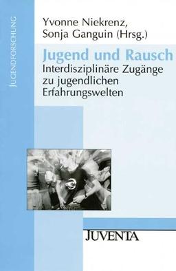 Jugend und Rausch: Interdisziplinäre Zugänge zu jugendlichen Erfahrungswelten (Jugendforschung)