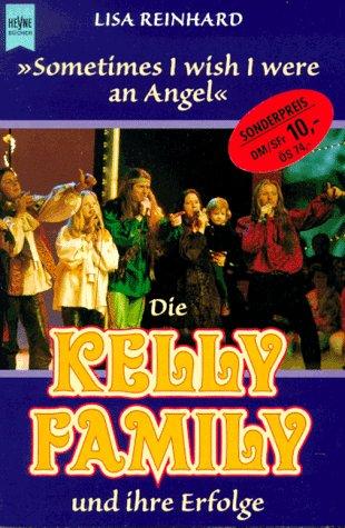 Sometimes I wish I were an Angel. Die Kelly Family und ihre Erfolge.