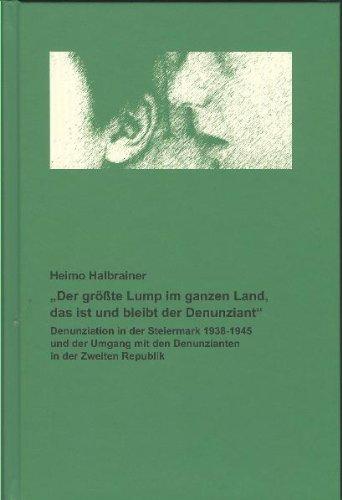 "Der größte Lump im ganzen Land, das ist und bleibt der Denunziant": Denunziation in der Steiermark 1938-1945 und der Umgang mit den Denunzianten in der Zweiten Republik