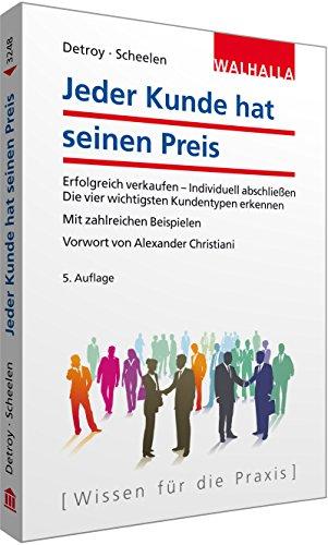 Jeder Kunde hat seinen Preis: Erfolgreich verkaufen - Individuell abschließen; Die vier wichtigsten Kundentypen erkennen; Mit zahlreichen Beispielen; Vorwort von Alexander Christiani