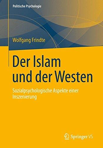 Der Islam und der Westen: Sozialpsychologische Aspekte Einer Inszenierung (Politische Psychologie) (German Edition)