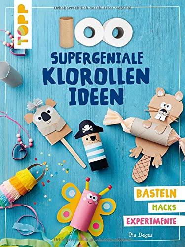 100 supergeniale Klorollenideen: Basteln Hacks Experimente