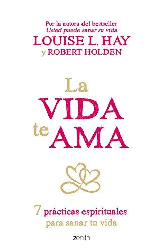 La vida te ama : 7 prácticas espirituales para sanar tu vida (Autoayuda y superación)