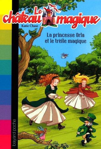 Le château magique. Vol. 15. La princesse Orla et le trèfle magique