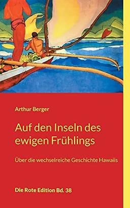 Auf den Inseln des ewigen Frühlings: Über die wechselreiche Geschichte Hawaiis (Die Rote Edition)