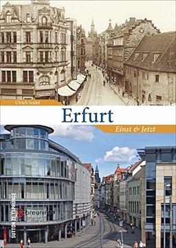 Sutton Zeitsprünge: Erfurt einst und jetzt. 55 Bildpaare zeigen den Zeitsprung zwischen früher und heute, historische Fotografien der Landeshauptstadt ... stehen einem aktuellen Bild gegenüber