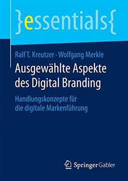 Ausgewählte Aspekte des Digital Branding: Handlungskonzepte für die digitale Markenführung (essentials)