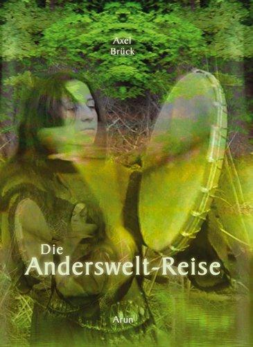 Die Anderswelt-Reise. Praxisbuch Schamanische Reise.