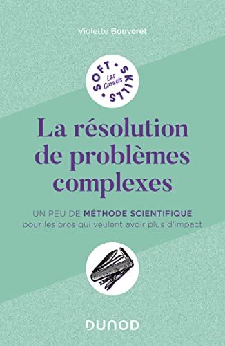 La résolution de problèmes complexes : un peu de méthode scientifique pour les pros qui veulent avoir plus d'impact