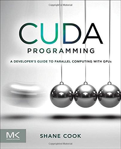 CUDA Programming: A Developer's Guide to Parallel Computing with GPUs (Applications of Gpu Computing)