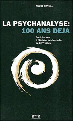 La psychanalyse : 100 ans déjà : contributions à l'histoire intellectuelle du XXe siècle