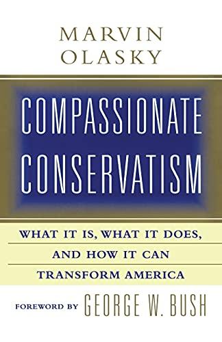 Compassionate Conservatism: What It Is, What It Does, and How It Can Transform