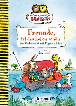 Freunde, ist das Leben schön! Das Vorlesebuch mit Tiger und Bär: Nach einer Figurenwelt von Janosch