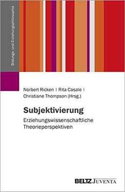 Subjektivierung: Erziehungswissenschaftliche Theorieperspektiven (Schriftenreihe der DGfE-Kommission Bildungs- und Erziehungsphilosophie)