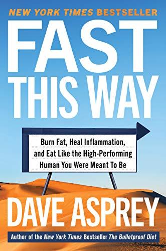 Fast This Way: Burn Fat, Heal Inflammation, and Eat Like the High-Performing Human You Were Meant to Be (Bulletproof, 6, Band 6)