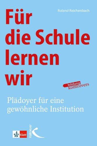 Für die Schule lernen wir: Plädoyer für eine gewöhnliche Institution