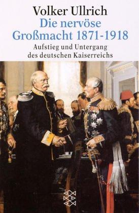 Die nervöse Großmacht 1871 - 1918. Aufstieg und Untergang des deutschen Kaiserreichs.