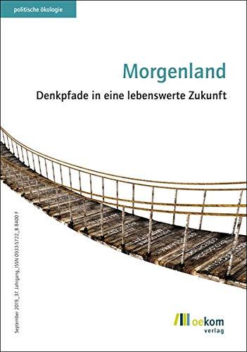 Morgenland: Denkpfade in eine lebenswerte Zukunft (Politische Ökologie)