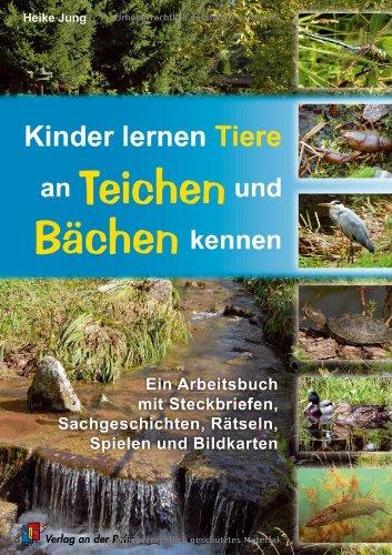 Kinder lernen Tiere an Teichen und Bächen kennen: Ein Arbeitsbuch mit Steckbriefen, Sachgeschichten, Rätseln, Spielen und Bildkarten