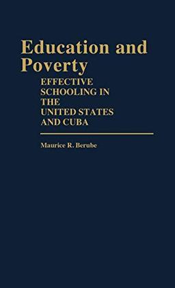 Education and Poverty: Effective Schooling in the United States and Cuba (Contributions to the Study of Education, Band 13)