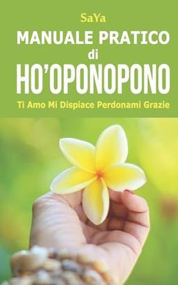 Manuale Pratico di Ho'oponopono: Ti Amo Mi Dispiace Perdonami Grazie