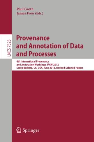 Provenance and Annotation of Data and Processes: 4th International Workshop, IPAW 2012, Santa Barbara, CA, USA, June 19-21, 2012, Revised Selected Papers (Lecture Notes in Computer Science, Band 7525)