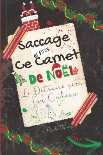 Saccage et Finis ce Carnet de NOËL: Le détruire sera ton cadeau, complète les défis de noël, défoule toi et inonde ce livre d'ondes positives dans cette version de fin d'année