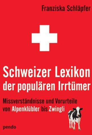 Schweizer Lexikon der populären Irrtümer. Missverständnisse und Vorurteile von Alpenklübler bis Zwingli