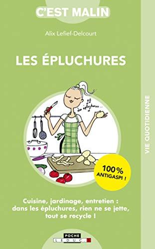 Les épluchures : cuisine, jardinage, entretien : dans les épluchures, rien ne se jette, tout se recycle !