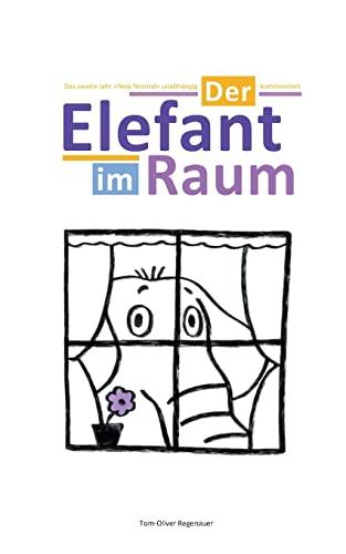 Der Elefant im Raum: Das zweite Jahr »New Normal« unabhängig kommentiert (regenauer.press | Anthologie)