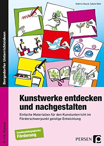 Kunstwerke entdecken und nachgestalten: Einfache Materialien für den Kunstunterricht im Förderschwerpunkt geistige Entwicklung (5. bis 10. Klasse)