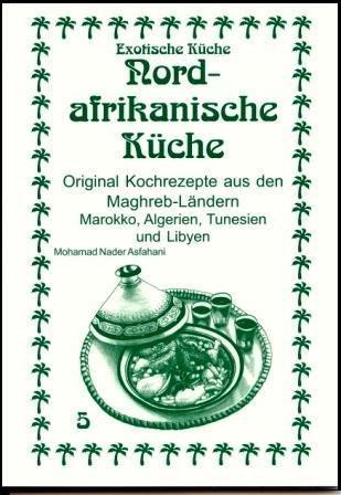 Nordafrikanische Küche: Original Kochrezepte aus den Maghreb-Ländern Marokko, Algerien, Tunesien und Libyen