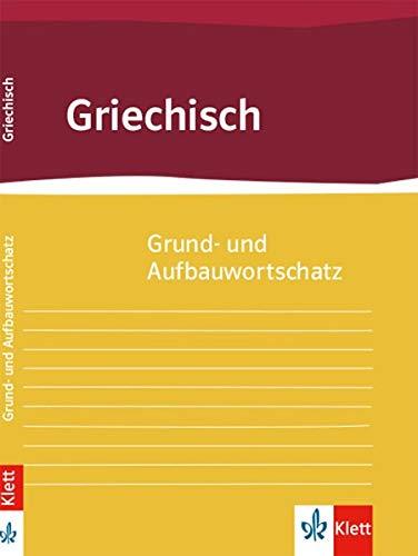 Grund- und Aufbauwortschatz Griechisch: ab 9. Klasse bis incl. Universität