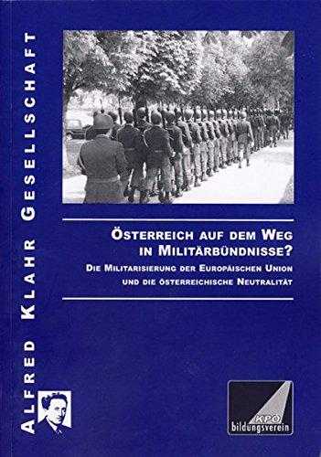 Österreich auf dem Weg in Militärbündnisse?: Die Militarisierung der Europäischen Union und die österreichische Neutralität