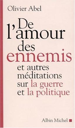 De l'amour des ennemis et autres méditations sur la guerre et la politique