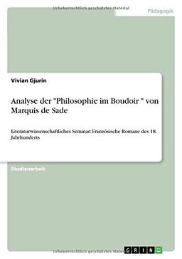 Analyse der "Philosophie im Boudoir " von Marquis de Sade: Literaturwissenschaftliches Seminar: Französische Romane des 18. Jahrhunderts