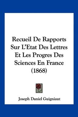 Recueil De Rapports Sur L'Etat Des Lettres Et Les Progres Des Sciences En France (1868)