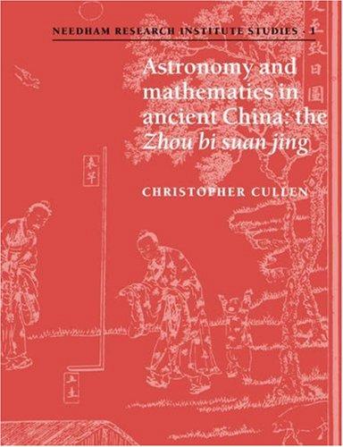 Astronomy & Maths in Ancient China: The 'Zhou Bi Suan Jing' (Needham Research Institute Studies, Band 1)