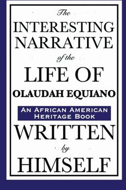 The Interesting Narrative of the Life of Olaudah Equiano: Written by Himself: (An African American Heritage Book)